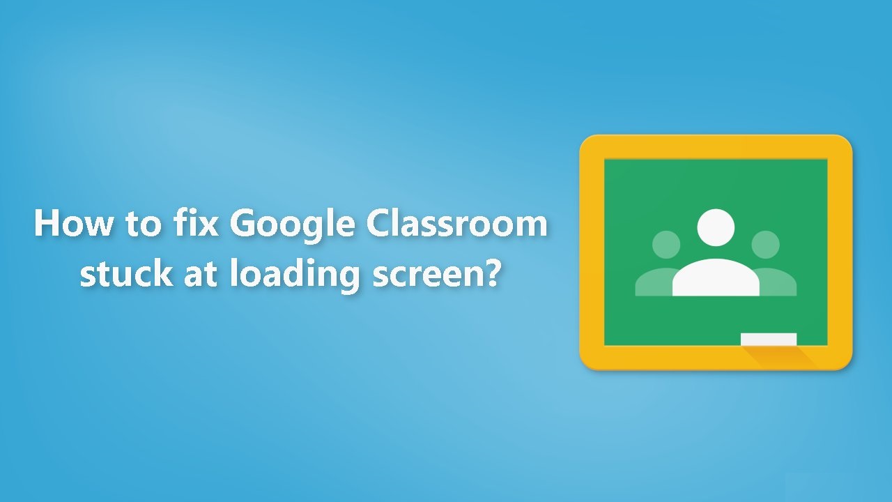 How To Fix When Google Classroom Crashes On Loading Screen